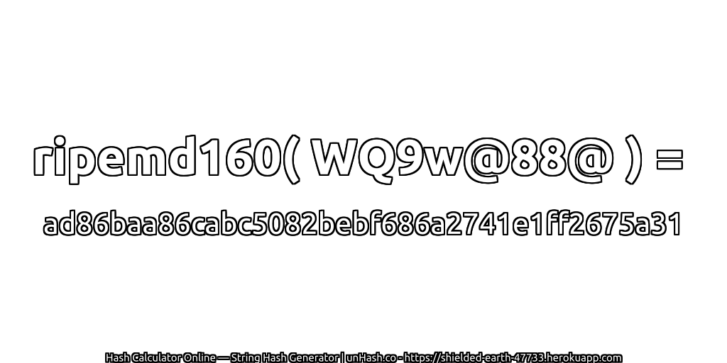 ripemd160( WQ9w@88@ ) = ad86baa86cabc5082bebf686a2741e1ff2675a31 | unHash.co