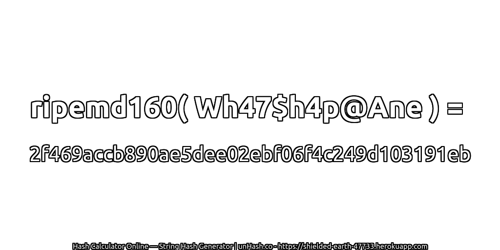 ripemd160( Wh47$h4p@Ane ) = 2f469accb890ae5dee02ebf06f4c249d103191eb | unHash.co