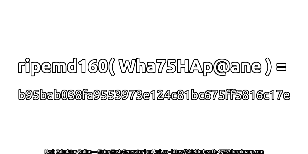 ripemd160( Wha75HAp@ane ) = b95bab038fa9553973e124c81bc675ff5816c17e | unHash.co