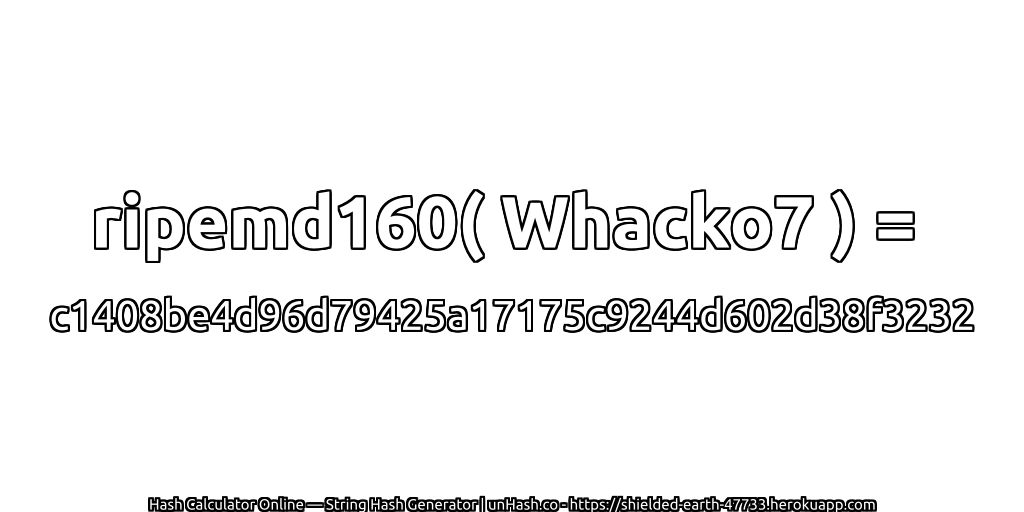 ripemd160( Whacko7 ) = c1408be4d96d79425a17175c9244d602d38f3232 | unHash.co