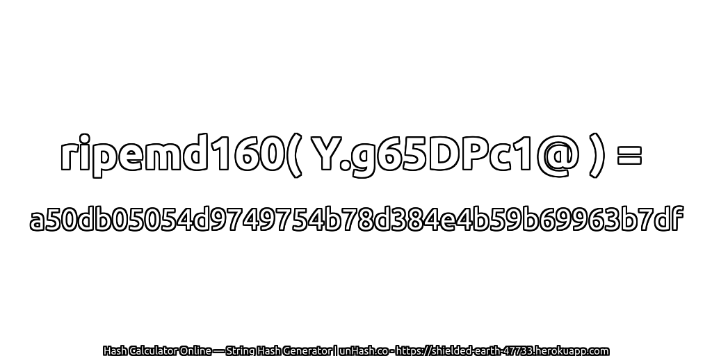 ripemd160( Y.g65DPc1@ ) = a50db05054d9749754b78d384e4b59b69963b7df | unHash.co