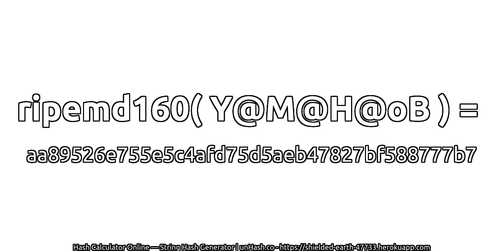 ripemd160( Y@M@H@oB ) = aa89526e755e5c4afd75d5aeb47827bf588777b7 | unHash.co