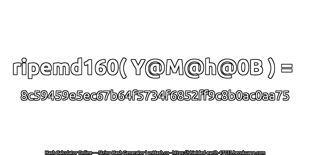 ripemd160( Y@M@h@0B ) = 8c59459e5ec67b64f5734f6852ff9c8b0ac0aa75 | unHash.co
