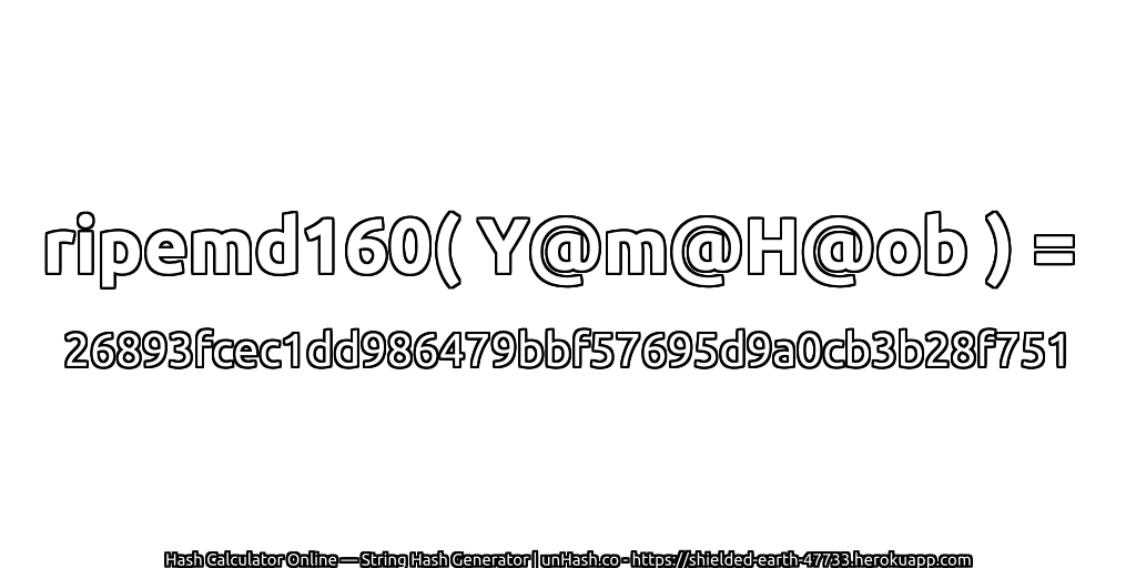 ripemd160( Y@m@H@ob ) = 26893fcec1dd986479bbf57695d9a0cb3b28f751 | unHash.co