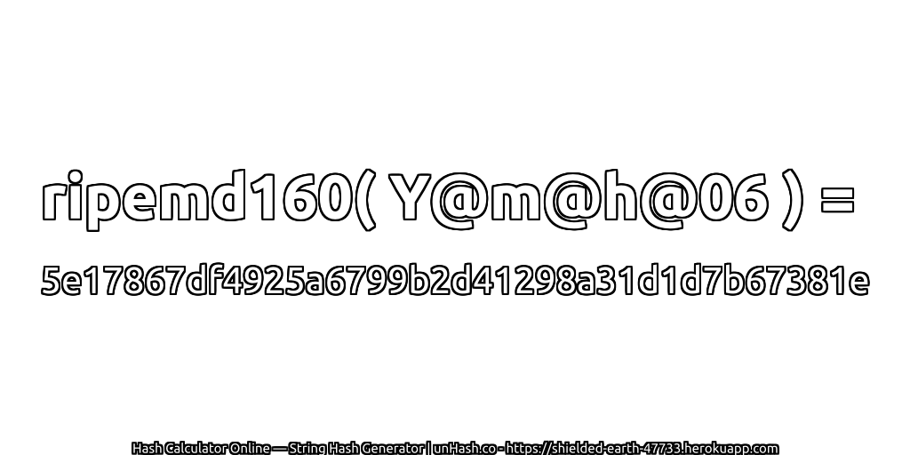 ripemd160( Y@m@h@06 ) = 5e17867df4925a6799b2d41298a31d1d7b67381e | unHash.co