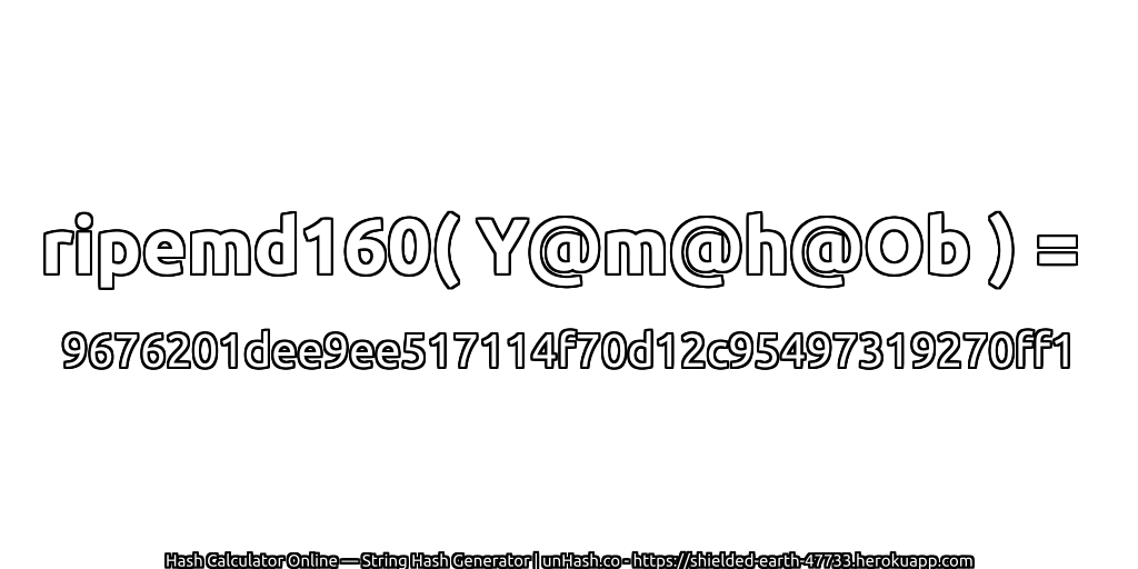 ripemd160( Y@m@h@Ob ) = 9676201dee9ee517114f70d12c95497319270ff1 | unHash.co