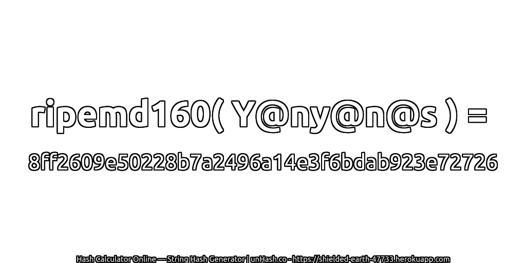ripemd160( Y@ny@n@s ) = 8ff2609e50228b7a2496a14e3f6bdab923e72726 | unHash.co