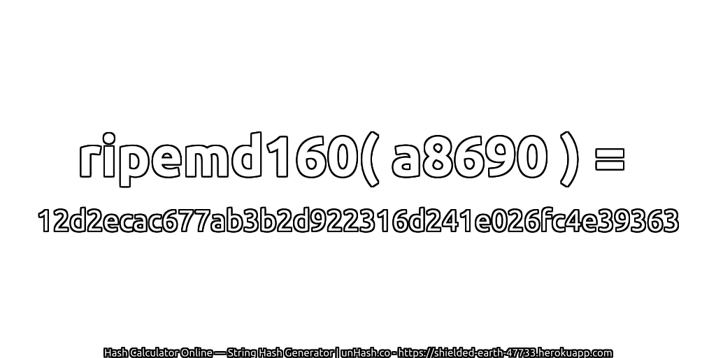 ripemd160( a8690 ) = 12d2ecac677ab3b2d922316d241e026fc4e39363 | unHash.co