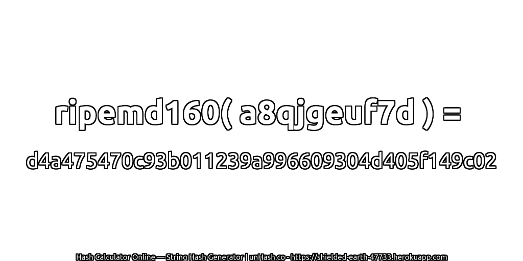 ripemd160( a8qjgeuf7d ) = d4a475470c93b011239a996609304d405f149c02 | unHash.co