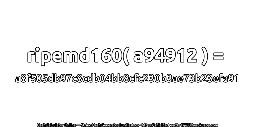 ripemd160( a94912 ) = a8f505db97c8cdb04bb8cfc230b3ae73b23efa91 | unHash.co