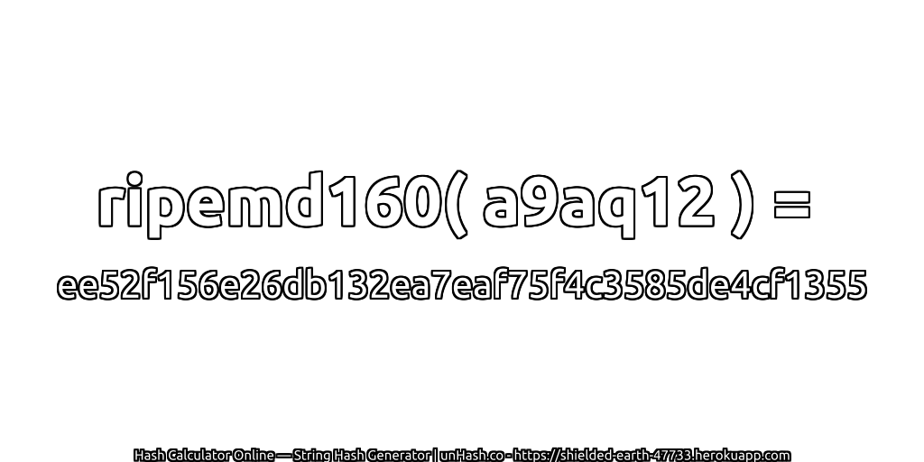 ripemd160( a9aq12 ) = ee52f156e26db132ea7eaf75f4c3585de4cf1355 | unHash.co