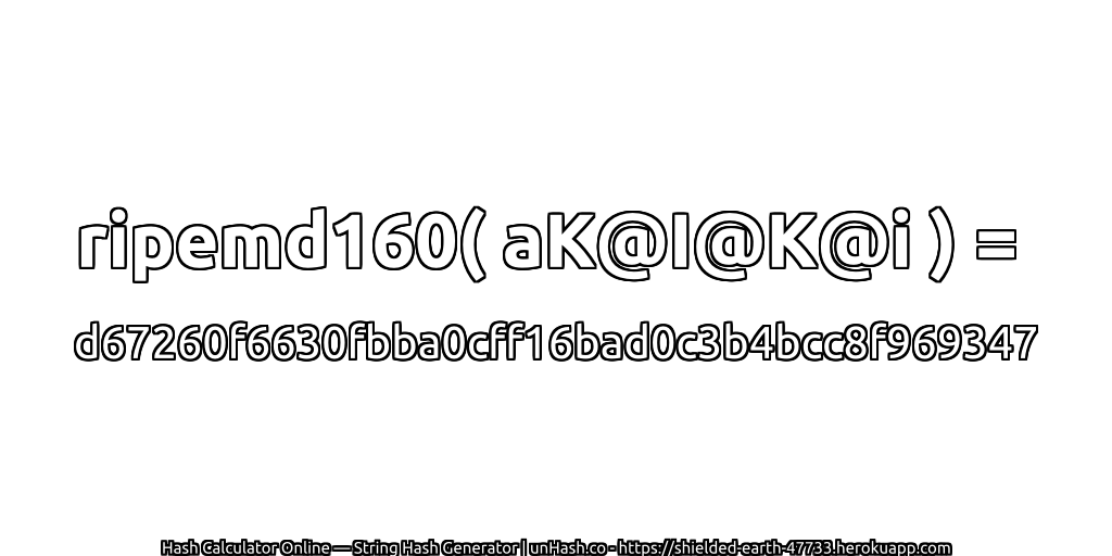 ripemd160( aK@I@K@i ) = d67260f6630fbba0cff16bad0c3b4bcc8f969347 | unHash.co