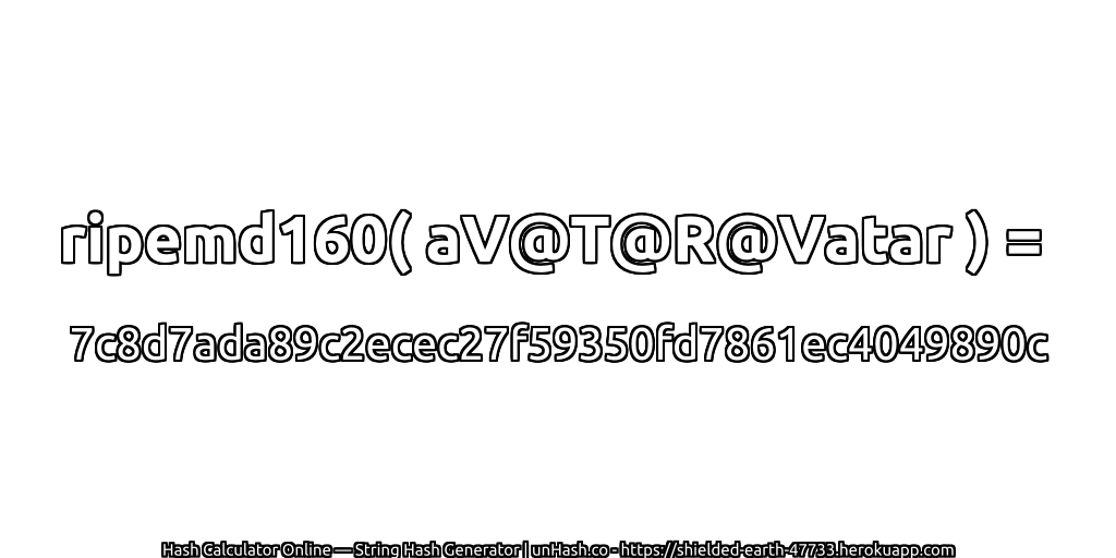 ripemd160( aV@T@R@Vatar ) = 7c8d7ada89c2ecec27f59350fd7861ec4049890c | unHash.co