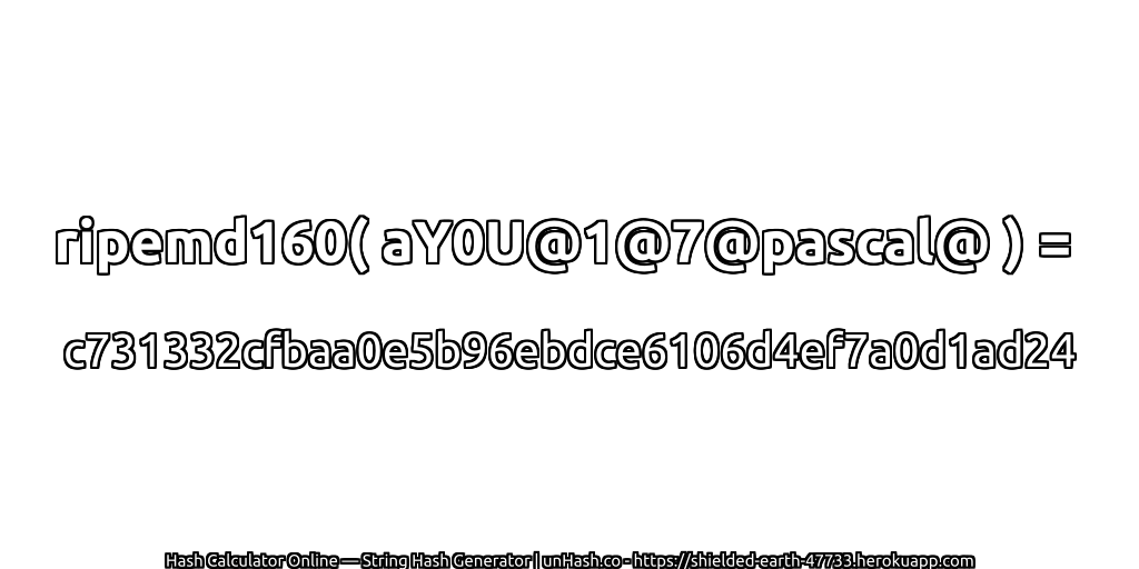 ripemd160( aY0U@1@7@pascal@ ) = c731332cfbaa0e5b96ebdce6106d4ef7a0d1ad24 | unHash.co