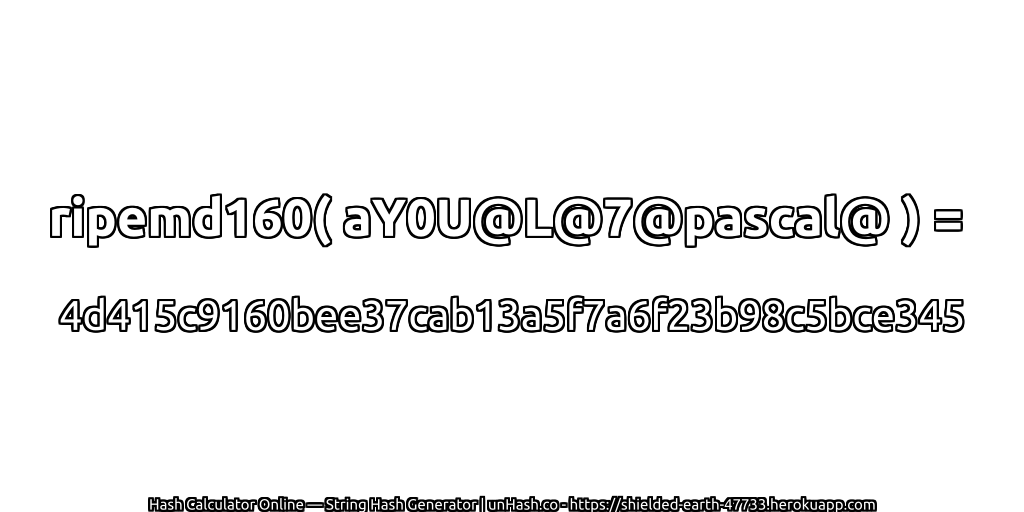 ripemd160( aY0U@L@7@pascal@ ) = 4d415c9160bee37cab13a5f7a6f23b98c5bce345 | unHash.co