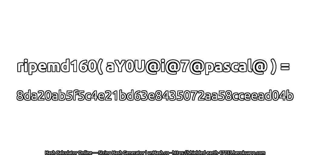 ripemd160( aY0U@i@7@pascal@ ) = 8da20ab5f5c4e21bd63e8435072aa58cceead04b | unHash.co