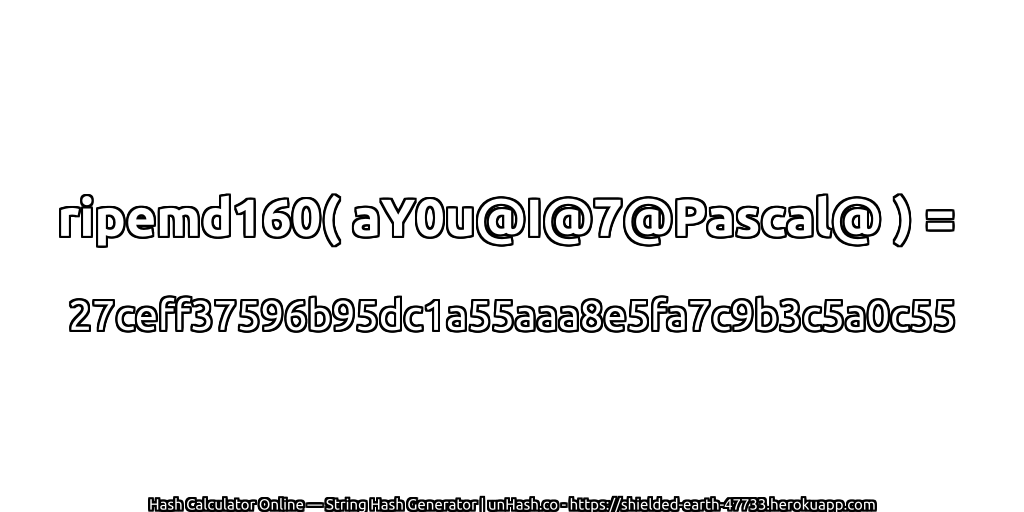ripemd160( aY0u@I@7@Pascal@ ) = 27ceff37596b95dc1a55aaa8e5fa7c9b3c5a0c55 | unHash.co