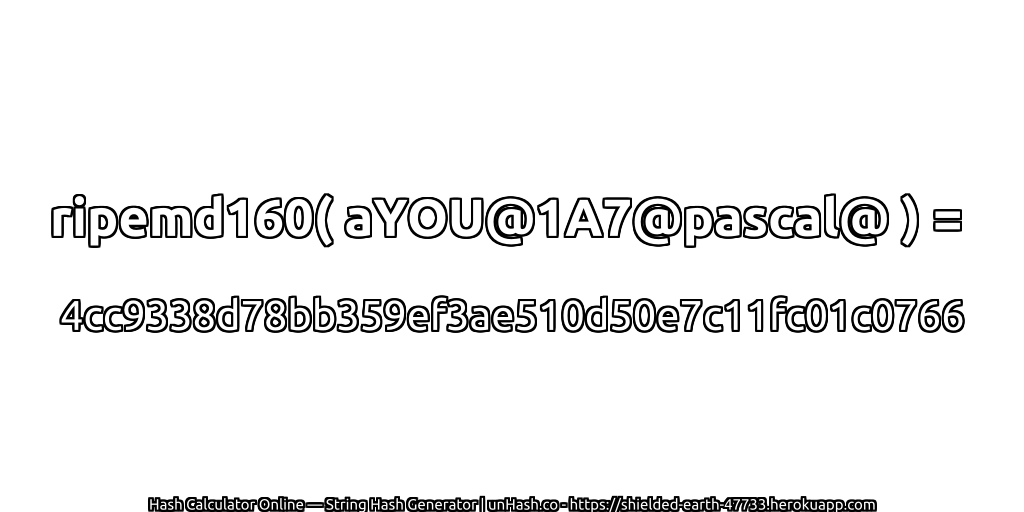 ripemd160( aYOU@1A7@pascal@ ) = 4cc9338d78bb359ef3ae510d50e7c11fc01c0766 | unHash.co