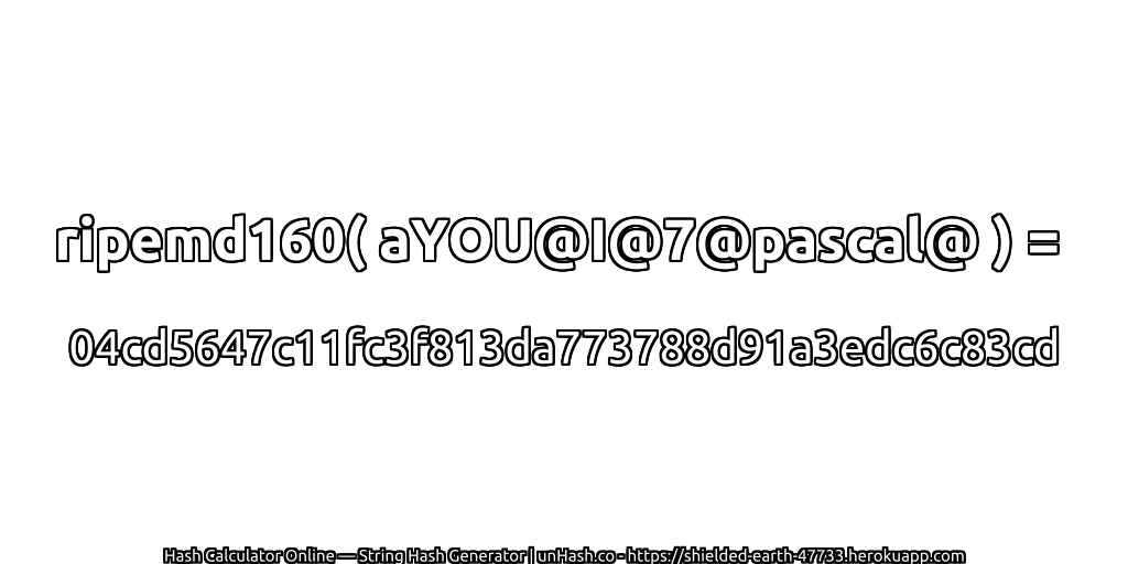 ripemd160( aYOU@I@7@pascal@ ) = 04cd5647c11fc3f813da773788d91a3edc6c83cd | unHash.co