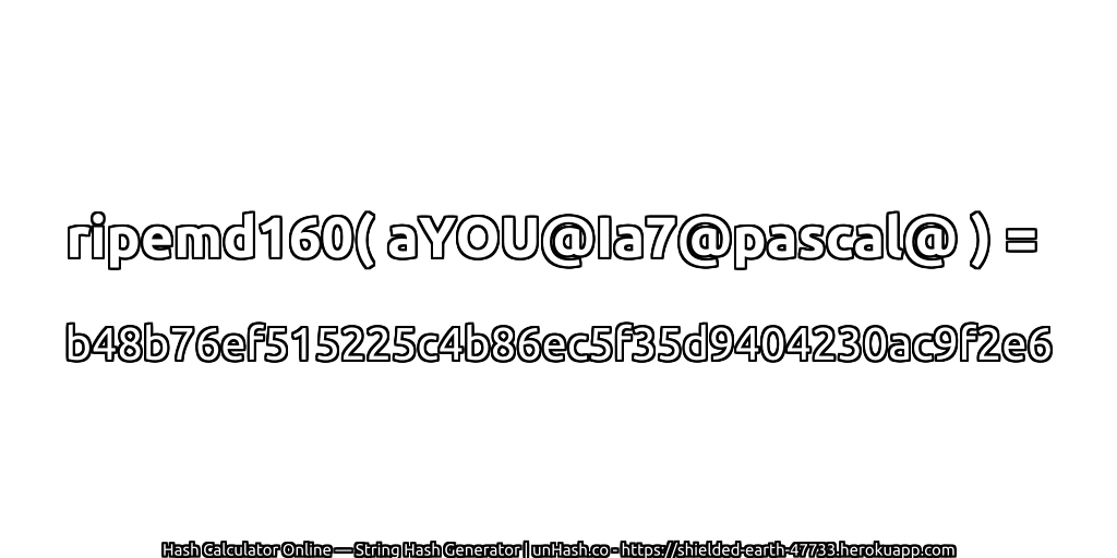 ripemd160( aYOU@Ia7@pascal@ ) = b48b76ef515225c4b86ec5f35d9404230ac9f2e6 | unHash.co