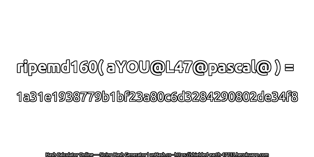 ripemd160( aYOU@L47@pascal@ ) = 1a31e1938779b1bf23a80c6d3284290802de34f8 | unHash.co