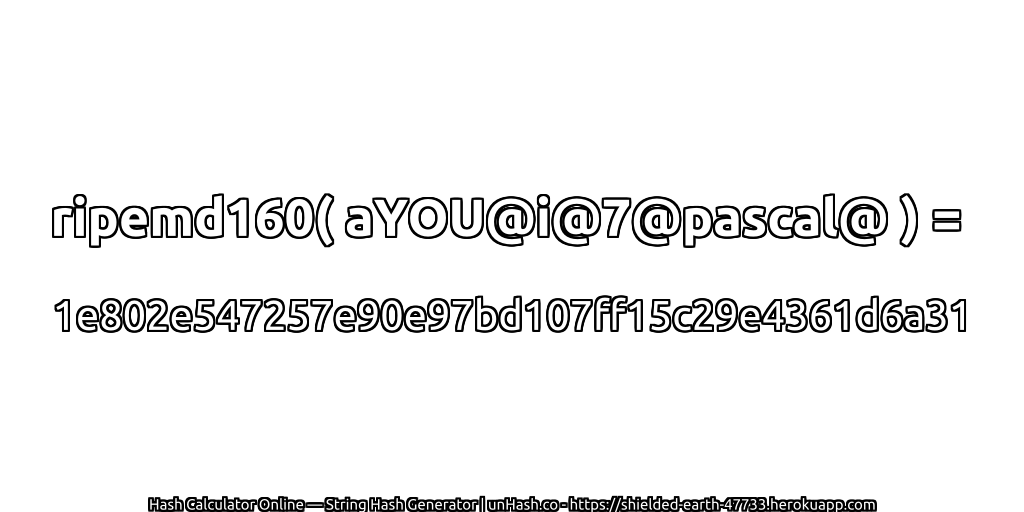 ripemd160( aYOU@i@7@pascal@ ) = 1e802e547257e90e97bd107ff15c29e4361d6a31 | unHash.co