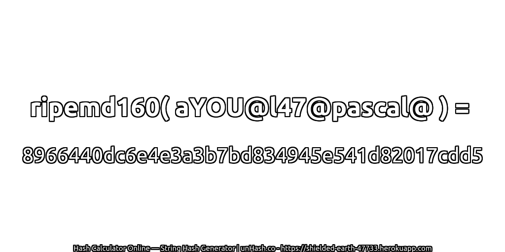 ripemd160( aYOU@l47@pascal@ ) = 8966440dc6e4e3a3b7bd834945e541d82017cdd5 | unHash.co