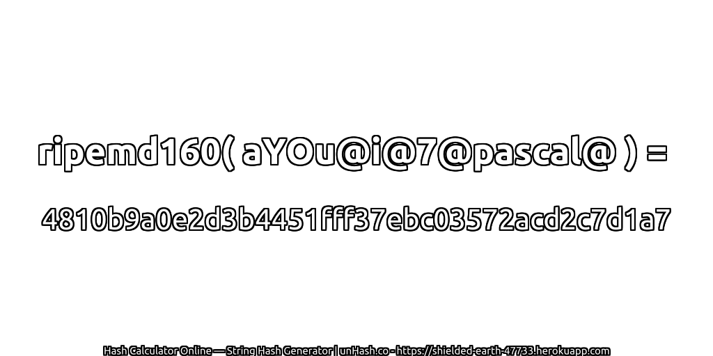 ripemd160( aYOu@i@7@pascal@ ) = 4810b9a0e2d3b4451fff37ebc03572acd2c7d1a7 | unHash.co