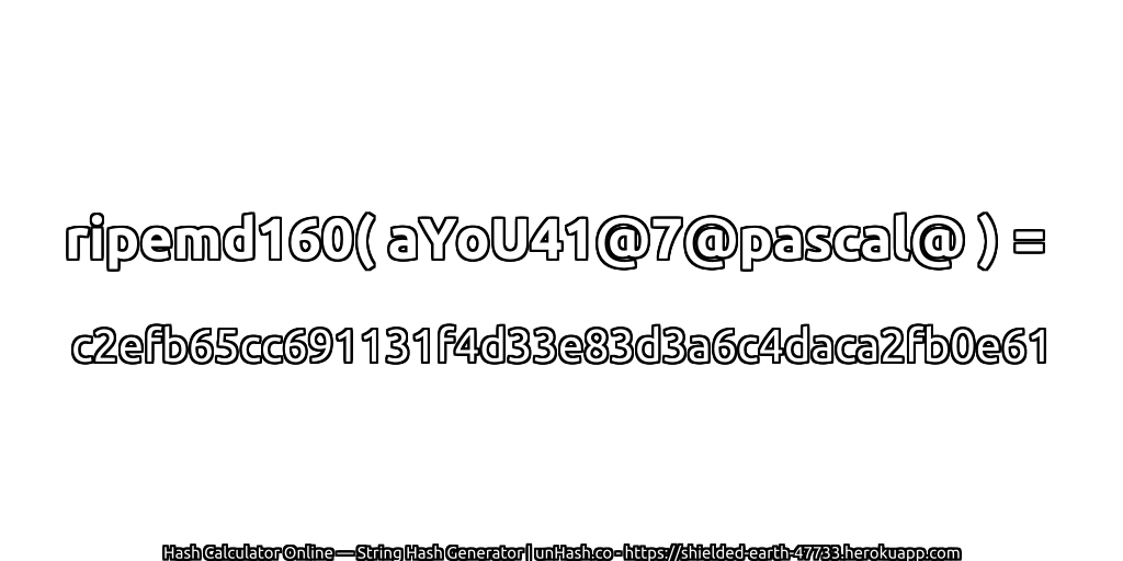 ripemd160( aYoU41@7@pascal@ ) = c2efb65cc691131f4d33e83d3a6c4daca2fb0e61 | unHash.co