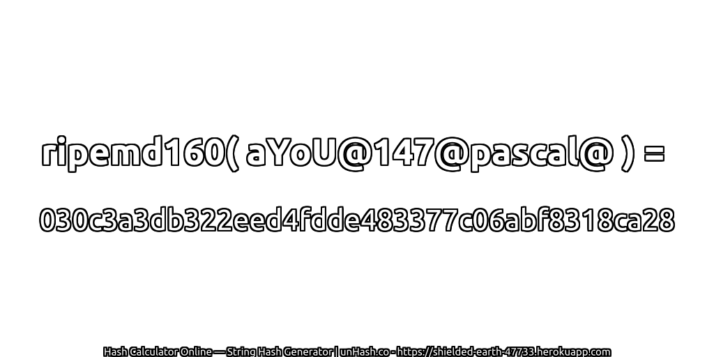 ripemd160( aYoU@147@pascal@ ) = 030c3a3db322eed4fdde483377c06abf8318ca28 | unHash.co