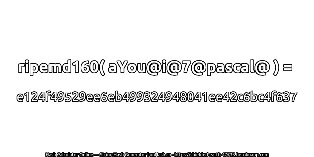 ripemd160( aYou@i@7@pascal@ ) = e124f49529ee6eb499324948041ee42c6bc4f637 | unHash.co