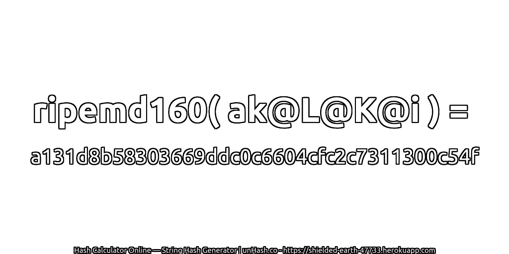 ripemd160( ak@L@K@i ) = a131d8b58303669ddc0c6604cfc2c7311300c54f | unHash.co