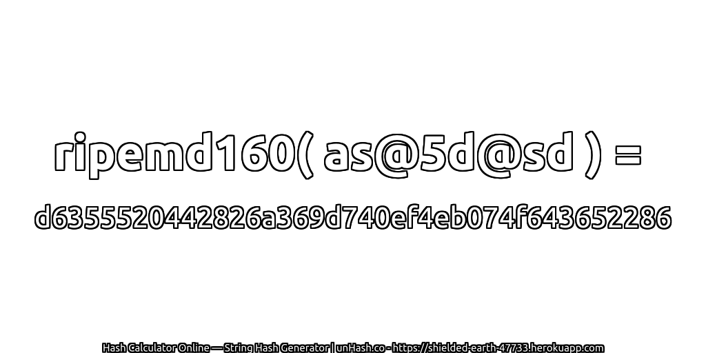 ripemd160( as@5d@sd ) = d6355520442826a369d740ef4eb074f643652286 | unHash.co
