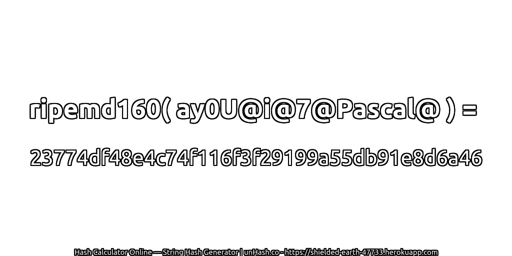 ripemd160( ay0U@i@7@Pascal@ ) = 23774df48e4c74f116f3f29199a55db91e8d6a46 | unHash.co