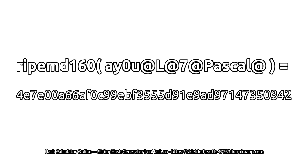 ripemd160( ay0u@L@7@Pascal@ ) = 4e7e00a66af0c99ebf3555d91e9ad97147350342 | unHash.co