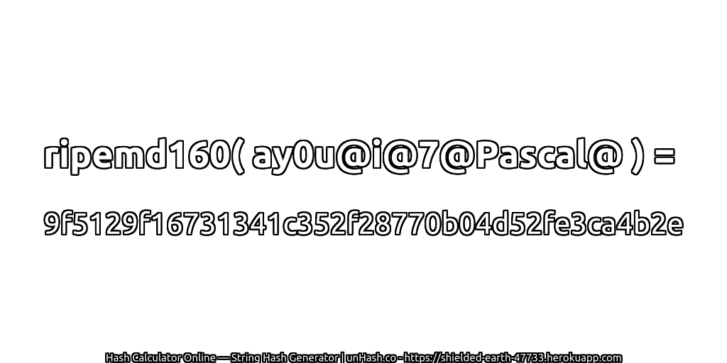 ripemd160( ay0u@i@7@Pascal@ ) = 9f5129f16731341c352f28770b04d52fe3ca4b2e | unHash.co