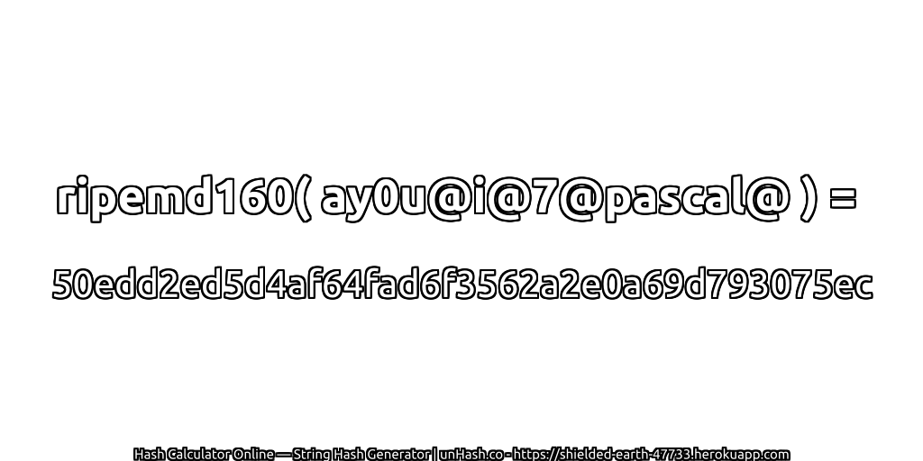 ripemd160( ay0u@i@7@pascal@ ) = 50edd2ed5d4af64fad6f3562a2e0a69d793075ec | unHash.co