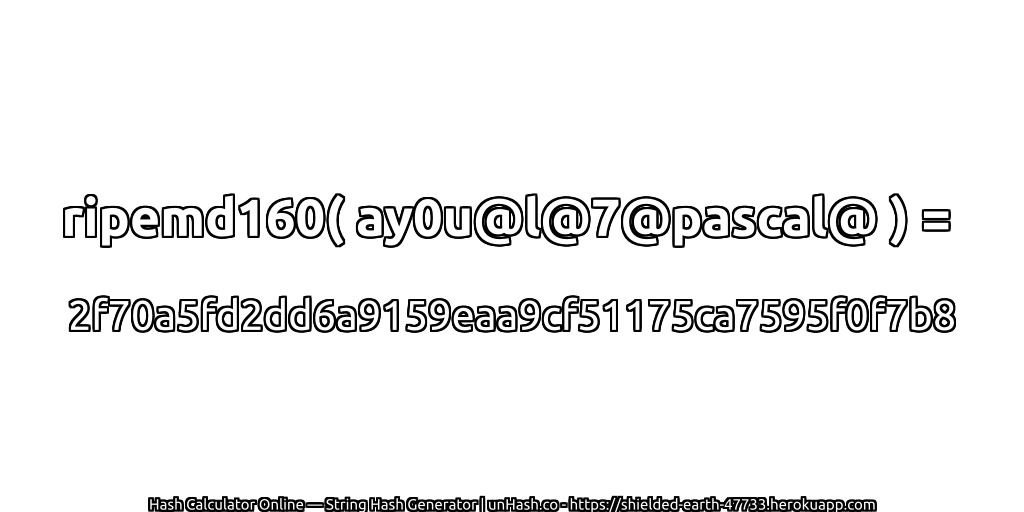 ripemd160( ay0u@l@7@pascal@ ) = 2f70a5fd2dd6a9159eaa9cf51175ca7595f0f7b8 | unHash.co