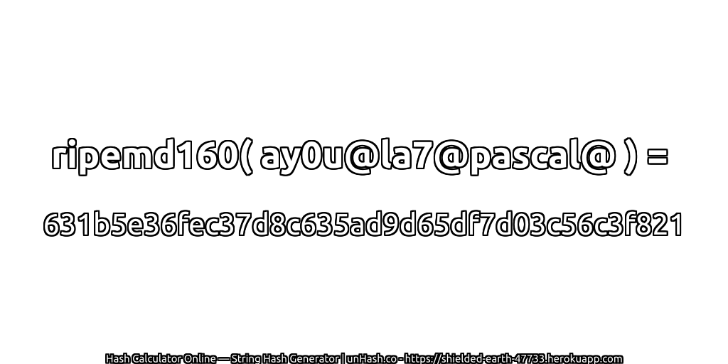 ripemd160( ay0u@la7@pascal@ ) = 631b5e36fec37d8c635ad9d65df7d03c56c3f821 | unHash.co