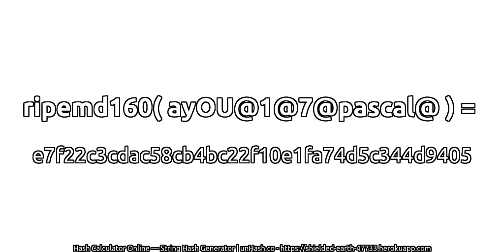 ripemd160( ayOU@1@7@pascal@ ) = e7f22c3cdac58cb4bc22f10e1fa74d5c344d9405 | unHash.co
