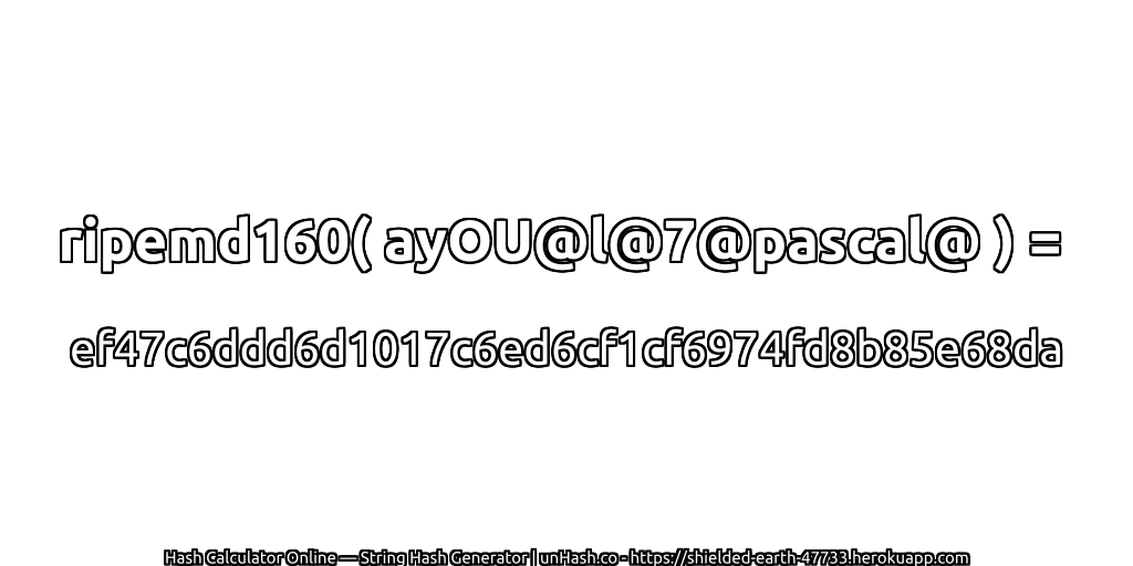 ripemd160( ayOU@l@7@pascal@ ) = ef47c6ddd6d1017c6ed6cf1cf6974fd8b85e68da | unHash.co