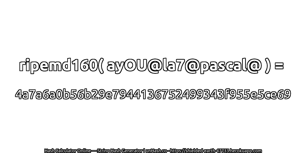 ripemd160( ayOU@la7@pascal@ ) = 4a7a6a0b56b29e7944136752499343f955e5ce69 | unHash.co