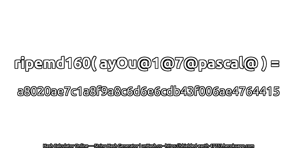 ripemd160( ayOu@1@7@pascal@ ) = a8020ae7c1a8f9a8c6d6e6cdb43f006ae4764415 | unHash.co