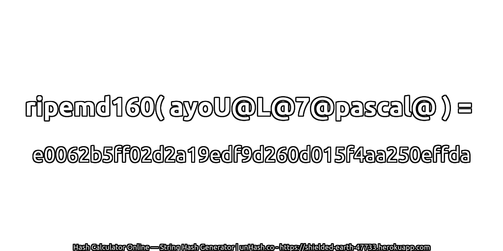 ripemd160( ayoU@L@7@pascal@ ) = e0062b5ff02d2a19edf9d260d015f4aa250effda | unHash.co