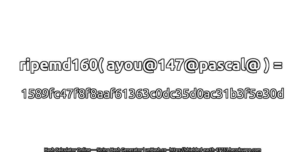 ripemd160( ayou@147@pascal@ ) = 1589fc47f8f8aaf61363c0dc35d0ac31b3f5e30d | unHash.co