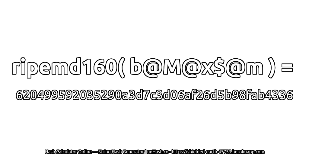 ripemd160( b@M@x$@m ) = 620499592035290a3d7c3d06af26d5b98fab4336 | unHash.co