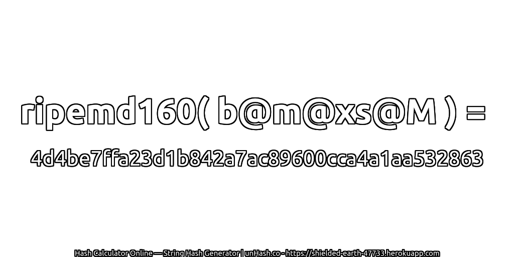 ripemd160( b@m@xs@M ) = 4d4be7ffa23d1b842a7ac89600cca4a1aa532863 | unHash.co