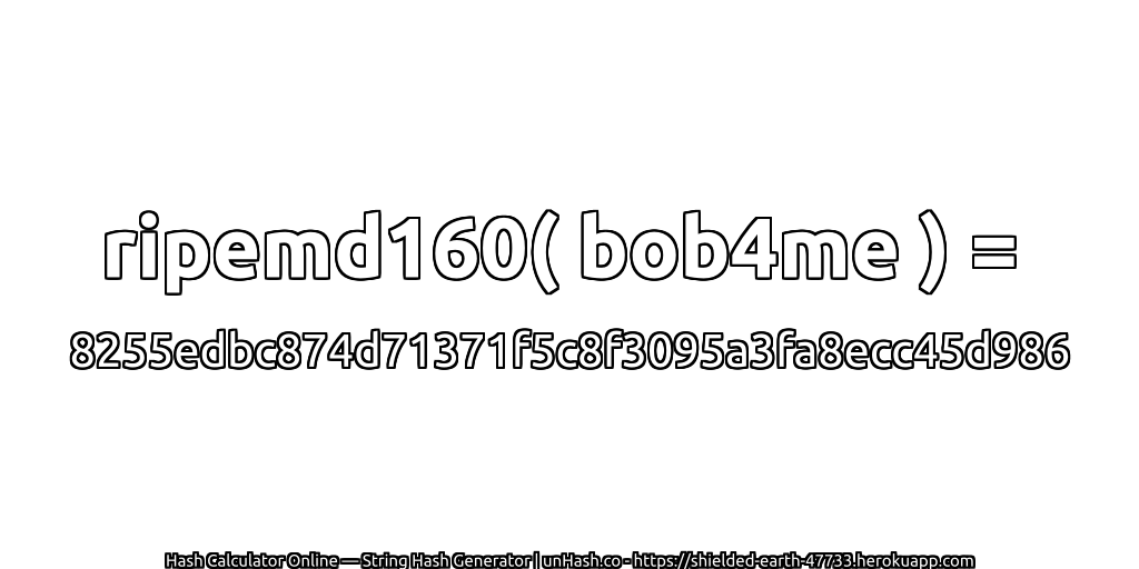 ripemd160( bob4me ) = 8255edbc874d71371f5c8f3095a3fa8ecc45d986 | unHash.co
