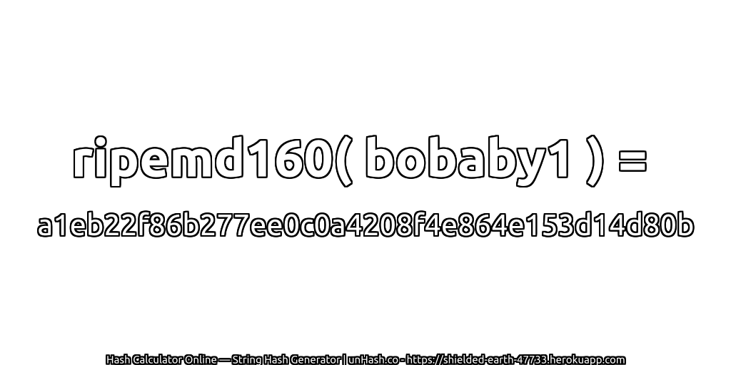 ripemd160( bobaby1 ) = a1eb22f86b277ee0c0a4208f4e864e153d14d80b | unHash.co