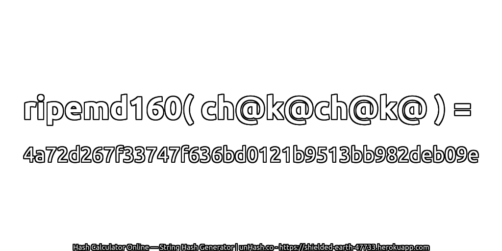 ripemd160( ch@k@ch@k@ ) = 4a72d267f33747f636bd0121b9513bb982deb09e | unHash.co